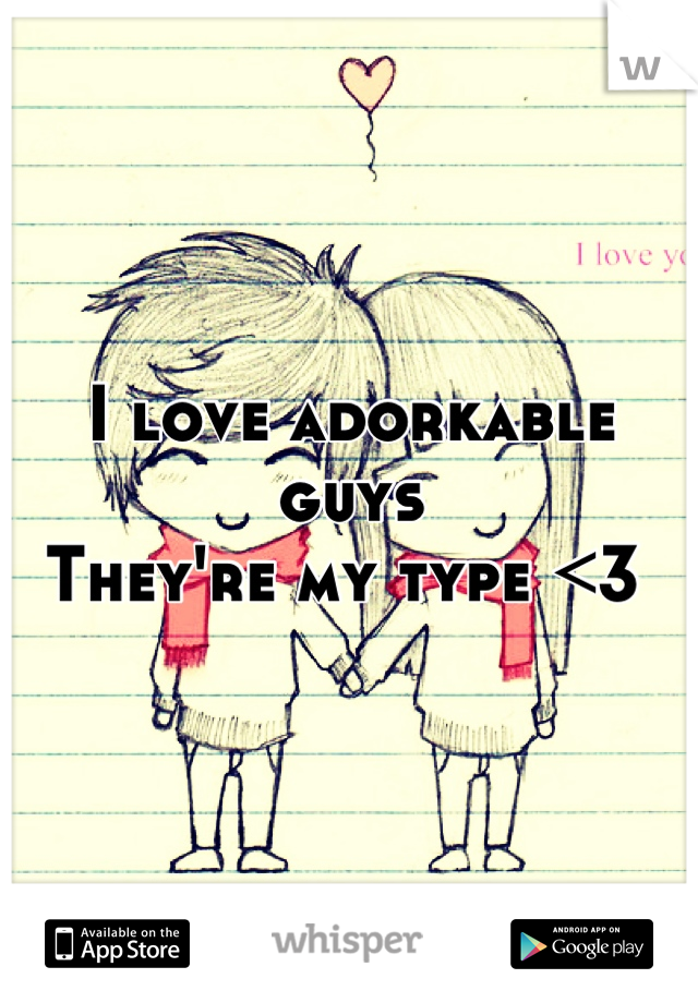 I love adorkable guys 
They're my type <3 