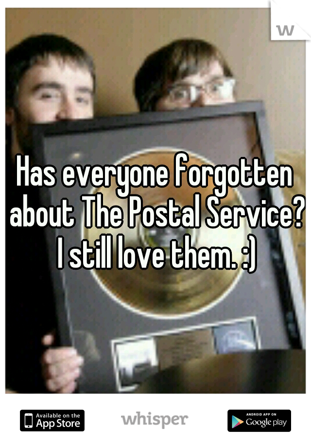 Has everyone forgotten about The Postal Service? I still love them. :)