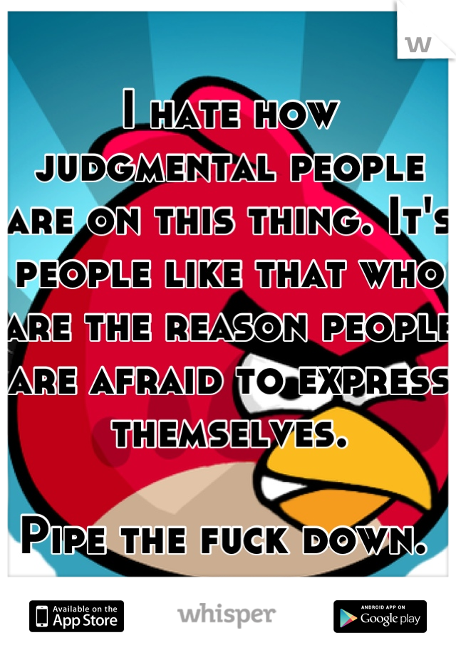 I hate how judgmental people are on this thing. It's people like that who are the reason people are afraid to express themselves.

Pipe the fuck down. 