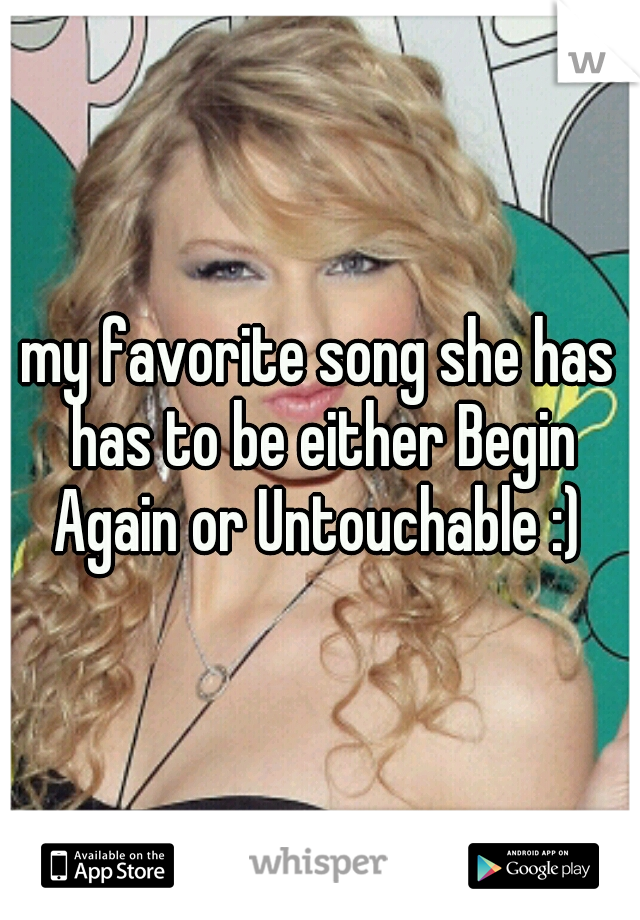 my favorite song she has has to be either Begin Again or Untouchable :) 
