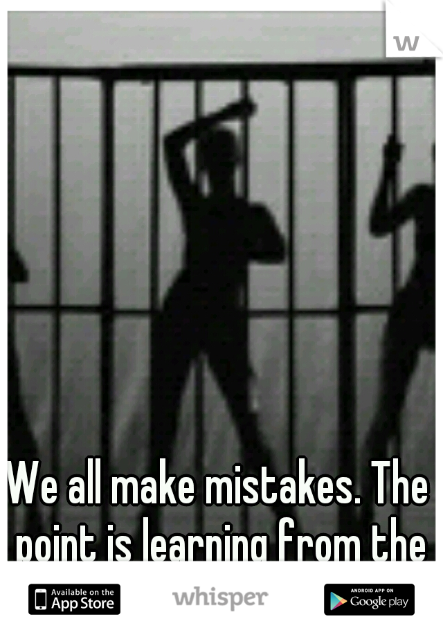 We all make mistakes. The point is learning from them