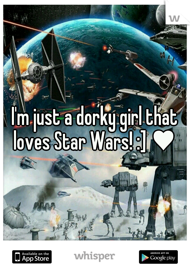 I'm just a dorky girl that loves Star Wars! :] ♥ 