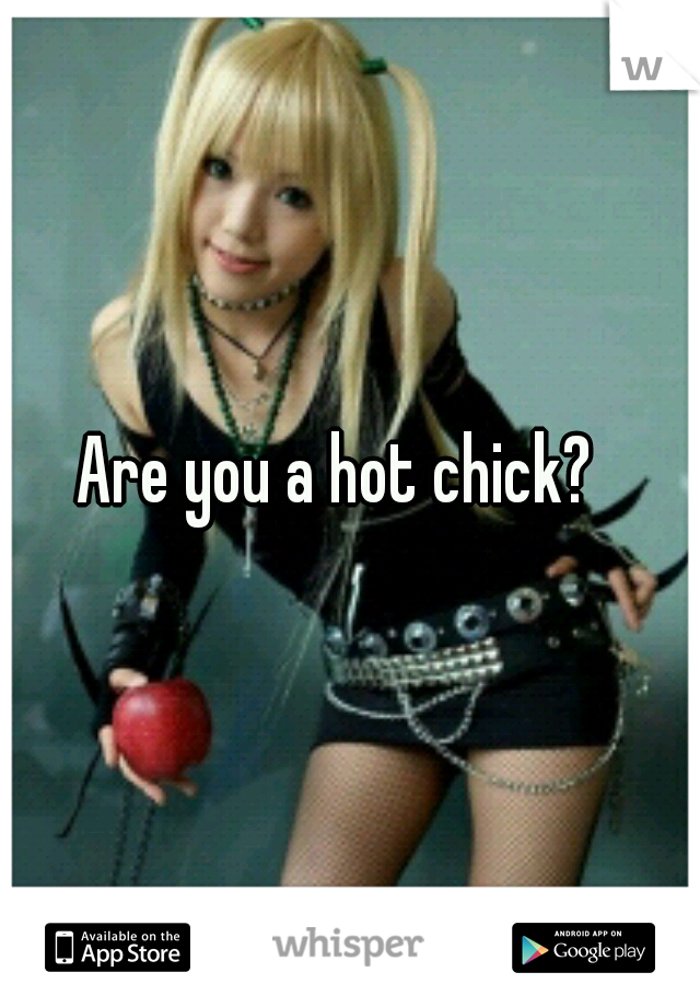 Are you a hot chick?  