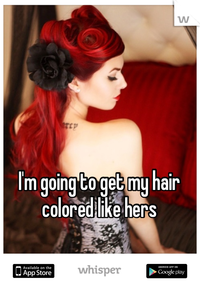 I'm going to get my hair 
colored like hers