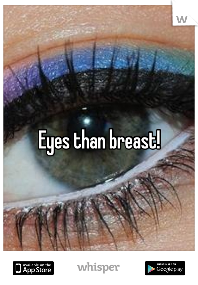 Eyes than breast!