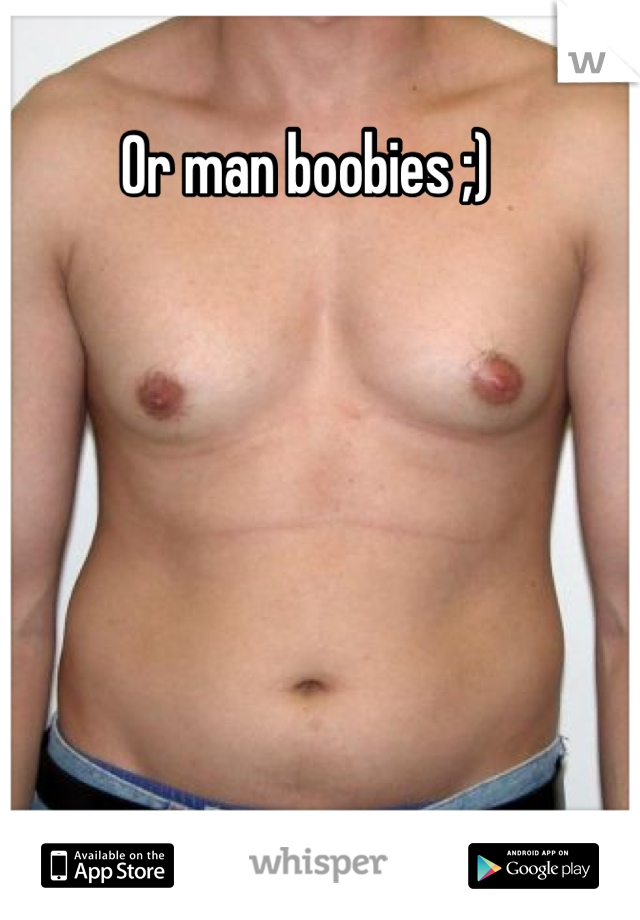 Or man boobies ;)