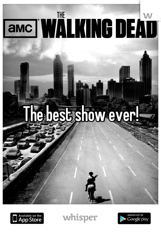 The best show ever!
