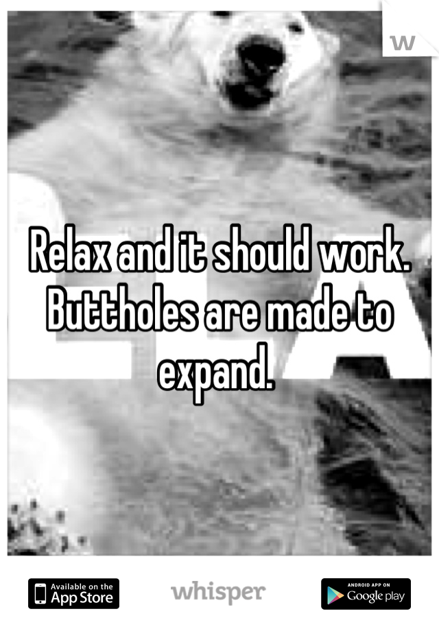 Relax and it should work. Buttholes are made to expand. 