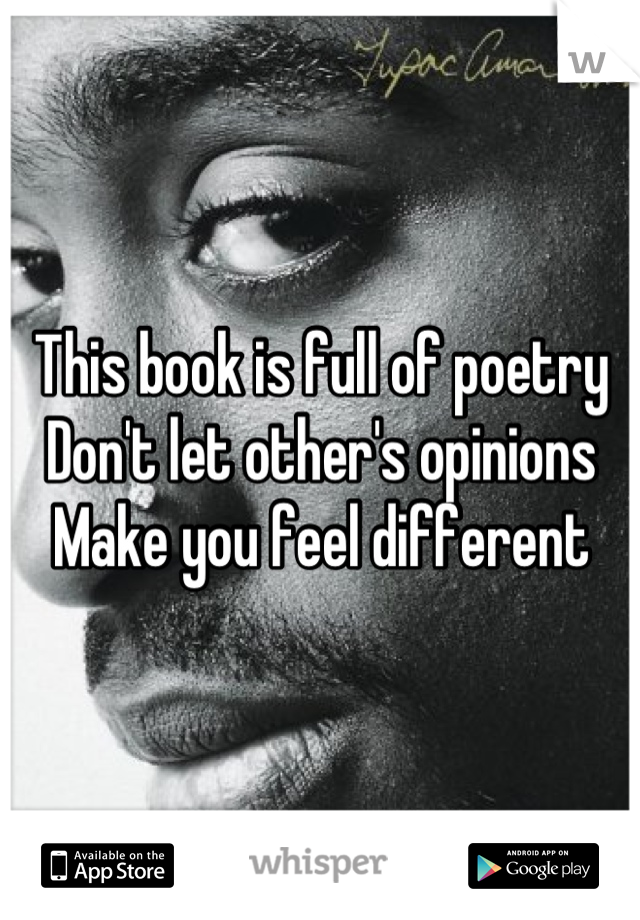 This book is full of poetry 
Don't let other's opinions 
Make you feel different
