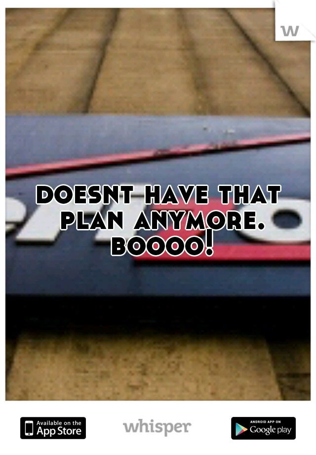 doesnt have that plan anymore. boooo!
