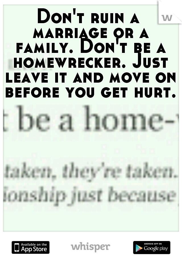 Don't ruin a marriage or a family. Don't be a homewrecker. Just leave it and move on before you get hurt.