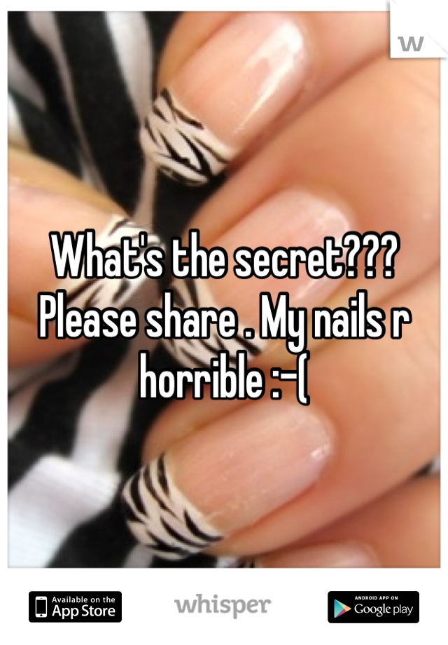 What's the secret??? Please share . My nails r horrible :-(