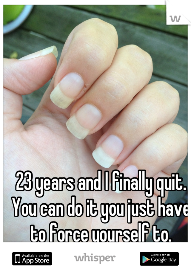 23 years and I finally quit. You can do it you just have to force yourself to.