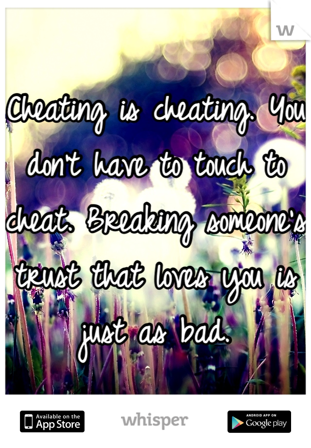 Cheating is cheating. You don't have to touch to cheat. Breaking someone's trust that loves you is just as bad.