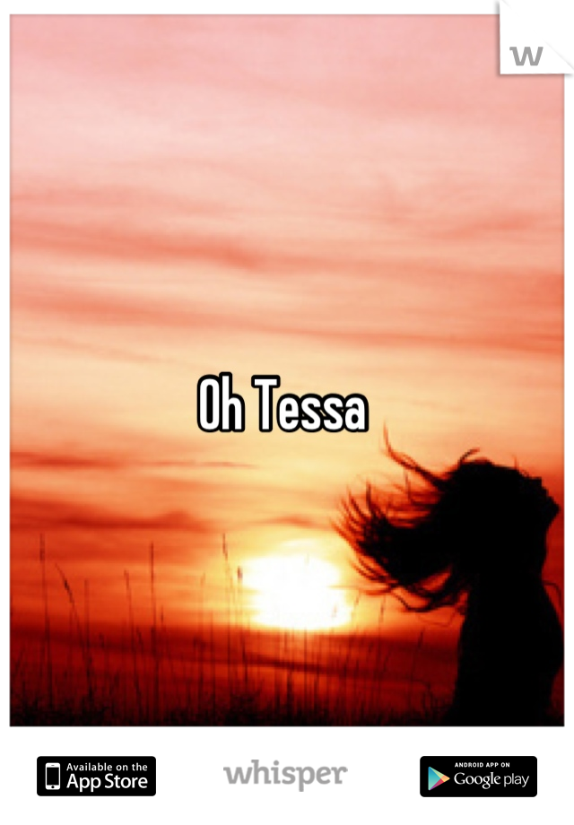 Oh Tessa 