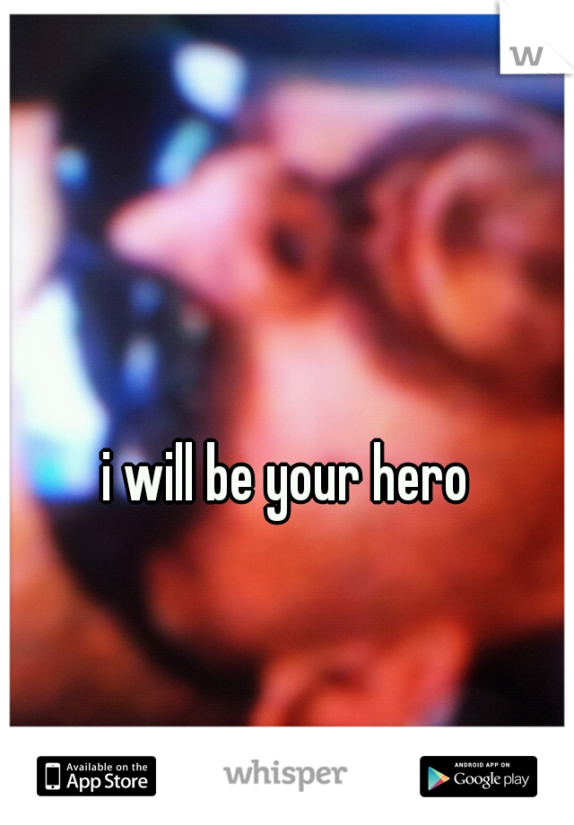 i will be your hero