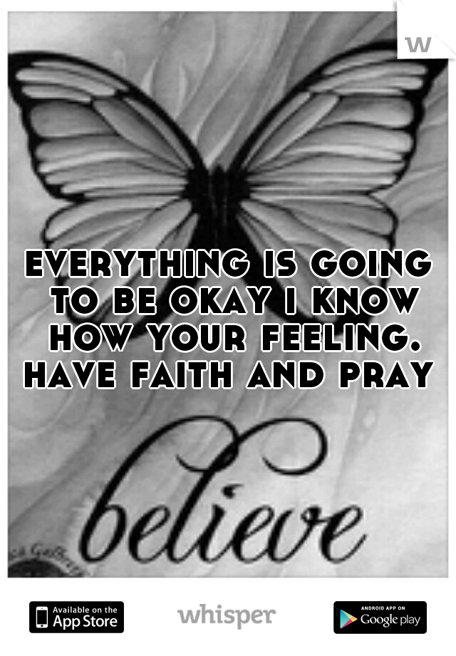 everything is going to be okay i know how your feeling. have faith and pray 