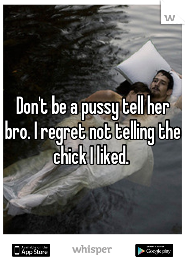 Don't be a pussy tell her bro. I regret not telling the chick I liked. 