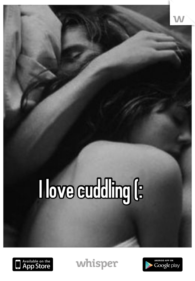 I love cuddling (: