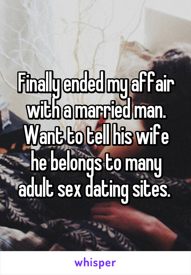 Finally ended my affair with a married man.
Want to tell his wife he belongs to many adult sex dating sites. 