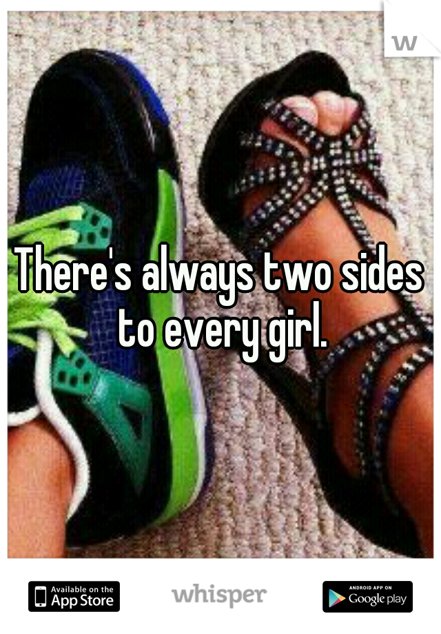 There's always two sides to every girl.