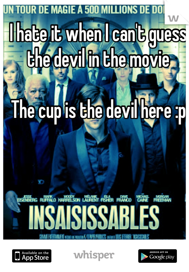I hate it when I can't guess the devil in the movie 

The cup is the devil here :p