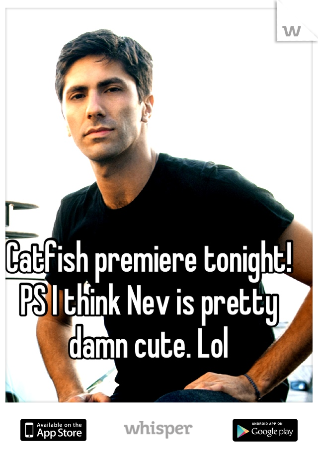Catfish premiere tonight! PS I think Nev is pretty damn cute. Lol