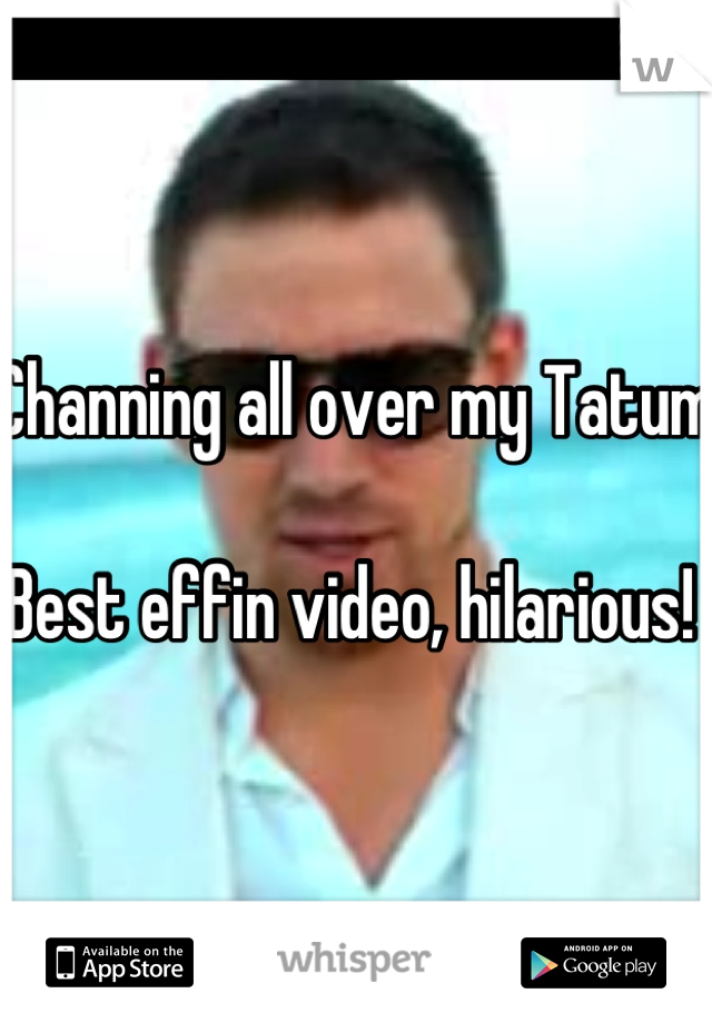 Channing all over my Tatum

Best effin video, hilarious! 