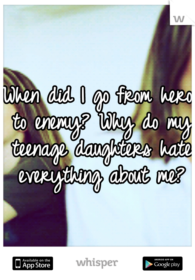 When did I go from hero to enemy? Why do my teenage daughters hate everything about me?
