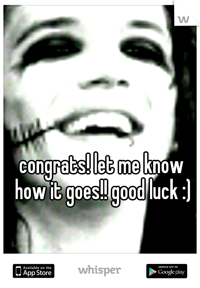 congrats! let me know how it goes!! good luck :)