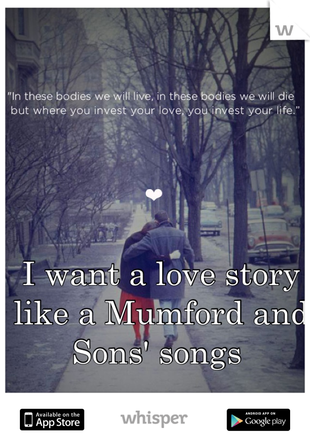 I want a love story like a Mumford and Sons' songs 
