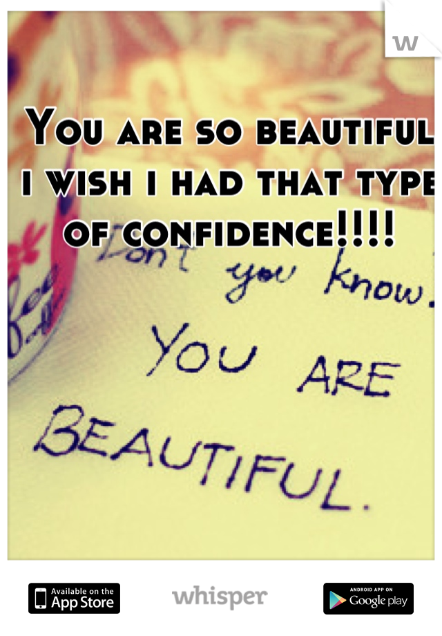 You are so beautiful i wish i had that type of confidence!!!!