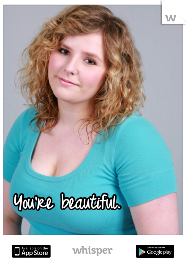 You're beautiful. 