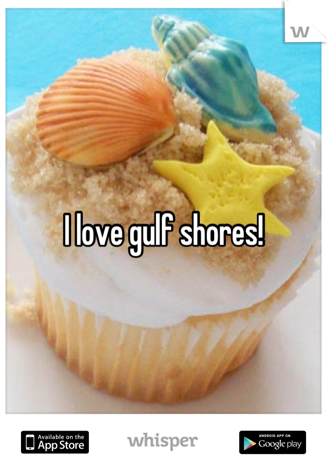 I love gulf shores!