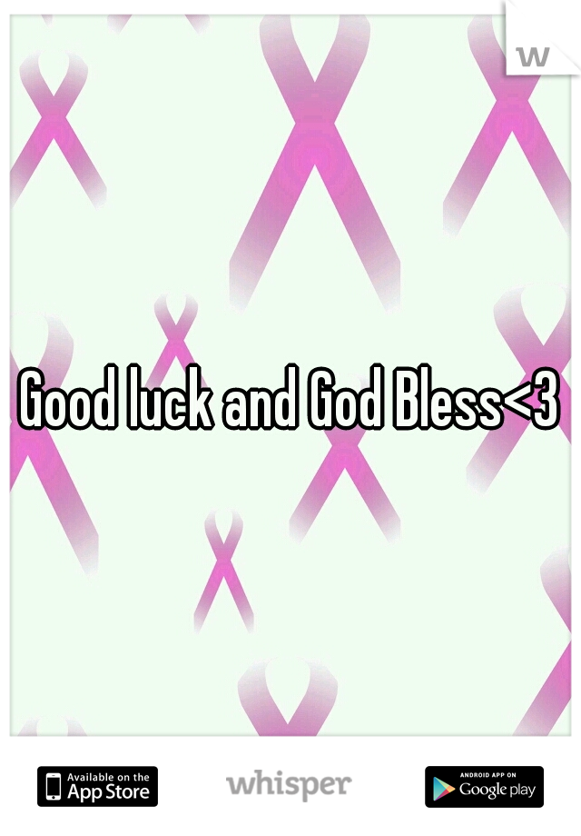 Good luck and God Bless<3