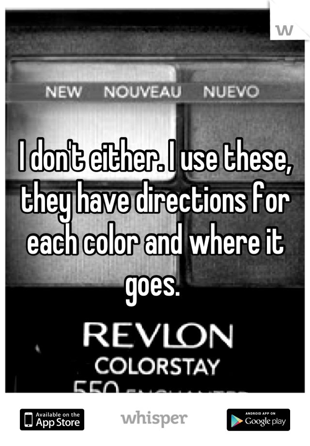 I don't either. I use these, they have directions for each color and where it goes. 