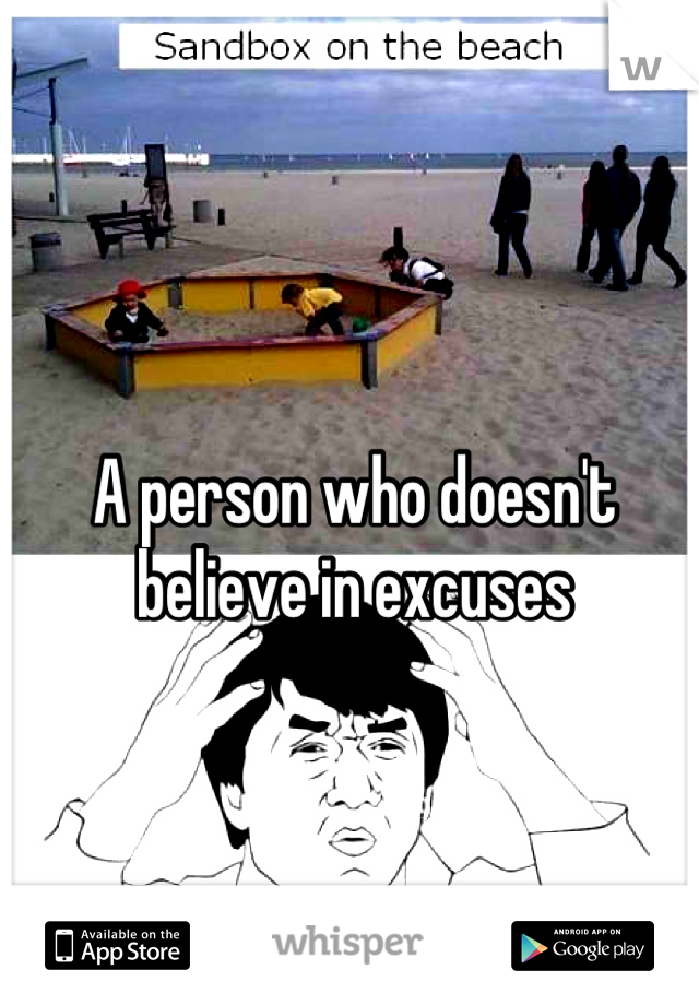 A person who doesn't believe in excuses