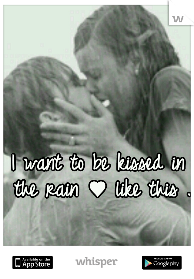 I want to be kissed in the rain ♥ like this .