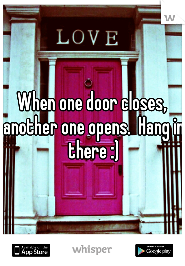 When one door closes, another one opens.  Hang in there :)