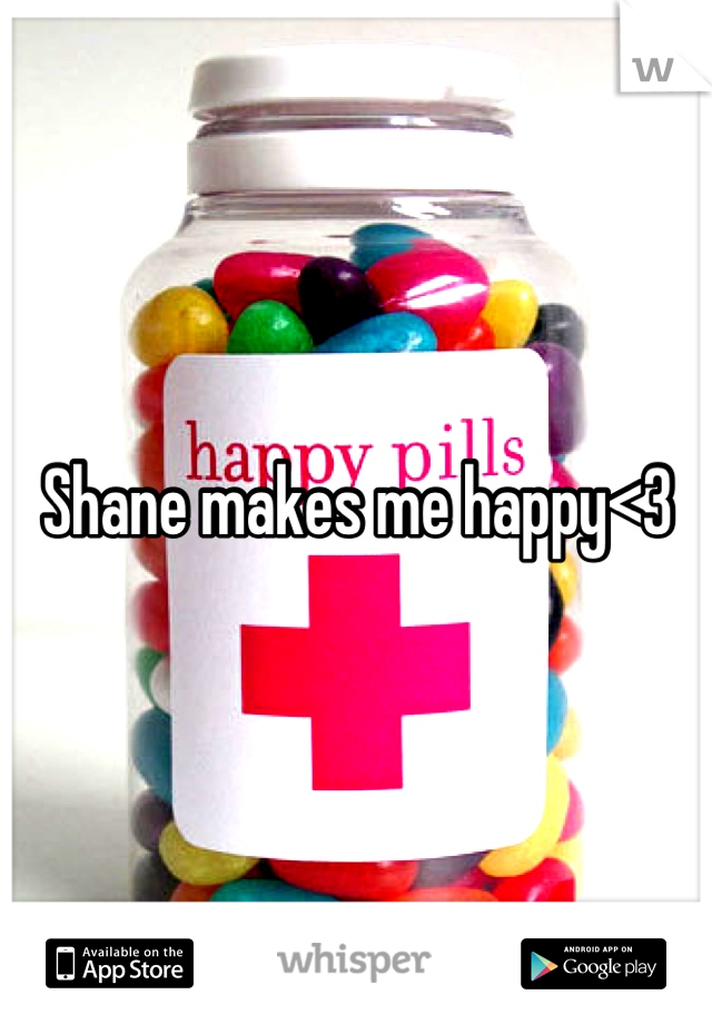 Shane makes me happy<3