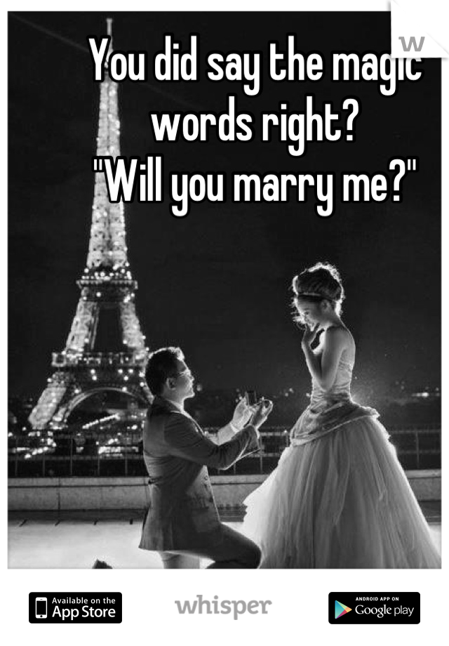 You did say the magic words right?
"Will you marry me?"