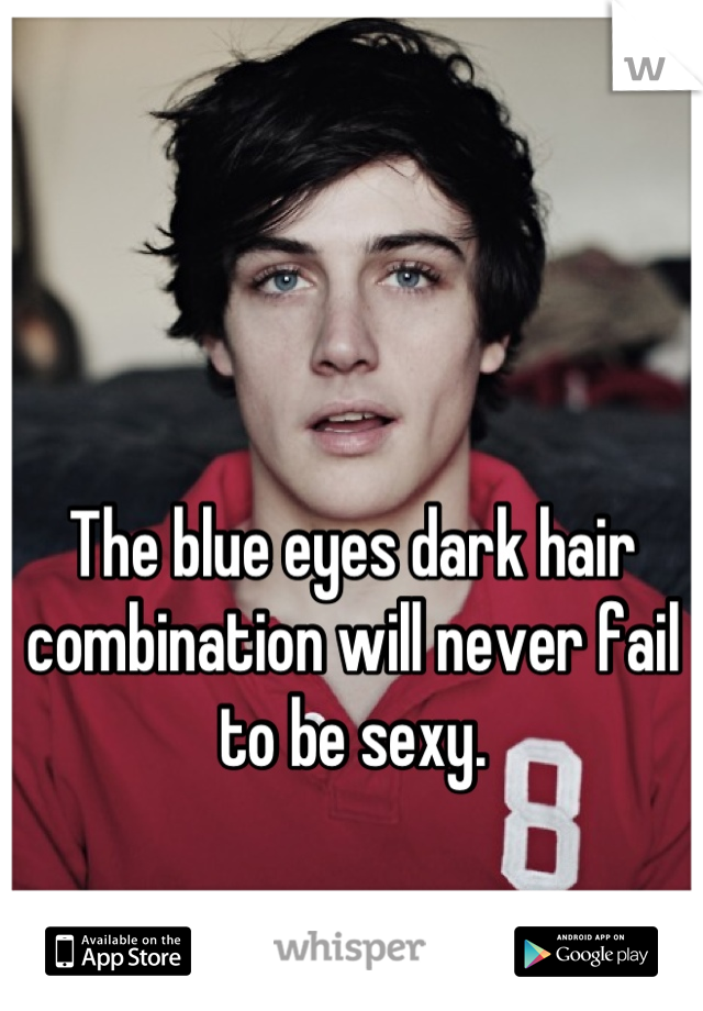 


The blue eyes dark hair combination will never fail to be sexy.