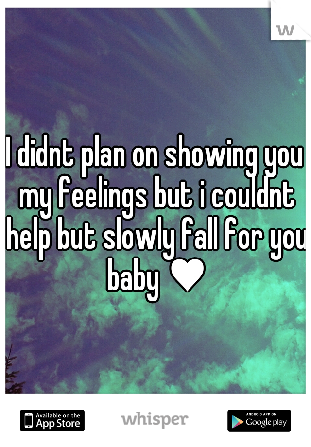 I didnt plan on showing you my feelings but i couldnt help but slowly fall for you baby ♥