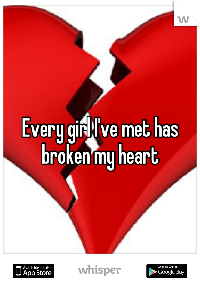 Every girl I've met has broken my heart
