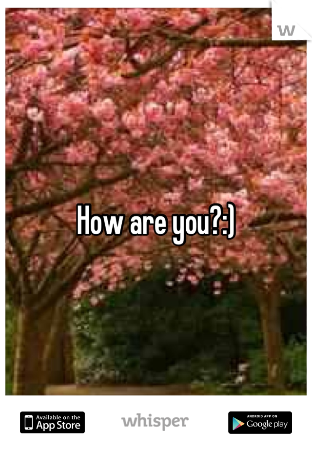 How are you?:)