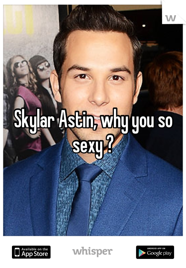 Skylar Astin, why you so sexy ?