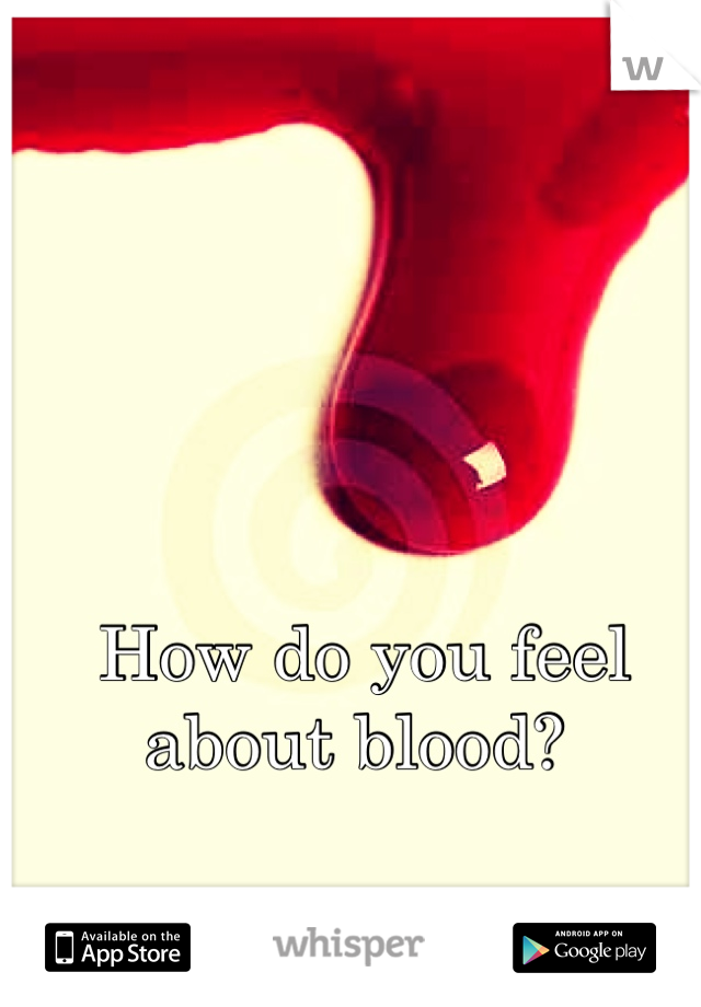 How do you feel about blood? 