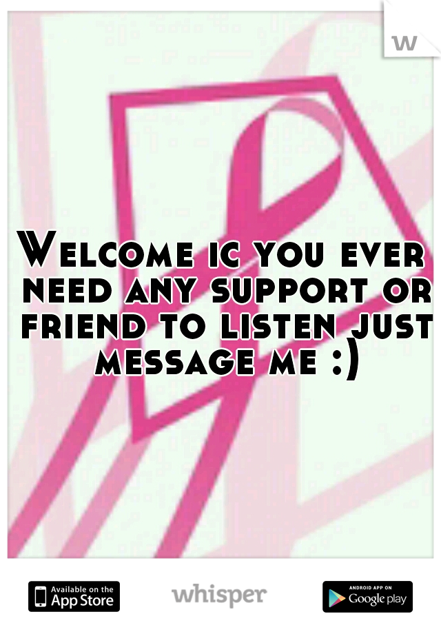 Welcome ic you ever need any support or friend to listen just message me :)