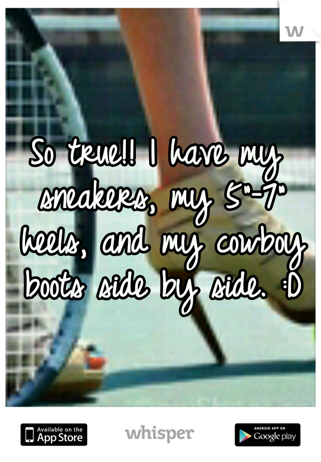 So true!! I have my sneakers, my 5"-7" heels, and my cowboy boots side by side. :D
