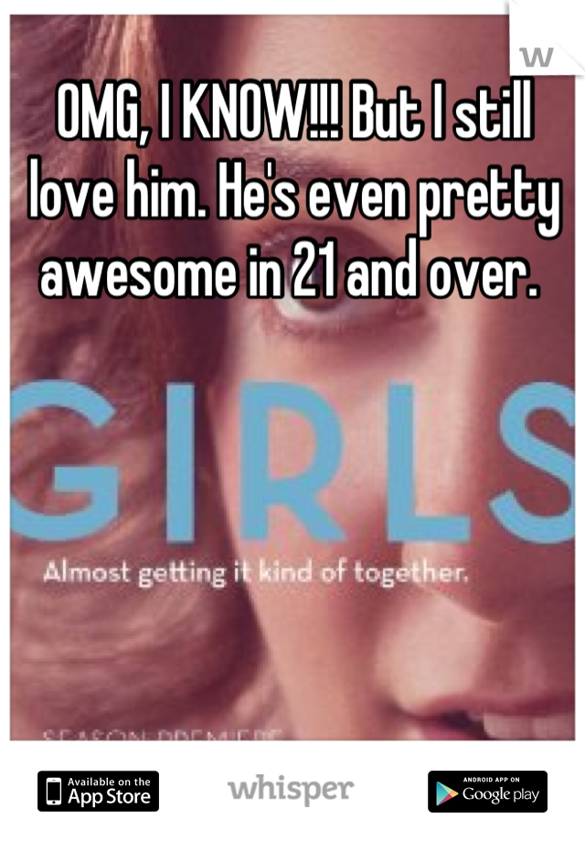 OMG, I KNOW!!! But I still love him. He's even pretty awesome in 21 and over. 